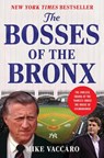 The Bosses of the Bronx: The Endless Drama of the Yankees Under the House of Steinbrenner - Mike Vaccaro - 9780063414778