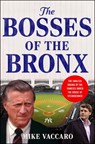 The Bosses of the Bronx: The Endless Drama of the Yankees Under the House of Steinbrenner - Mike Vaccaro - 9780063414778