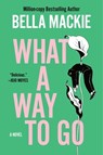 What a Way to Go - Bella MacKie - 9780063457300