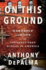 On This Ground: Hardship and Hope at the Toughest Prep School in America - Anthony Depalma - 9780063464391
