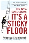 It's Not a Glass Ceiling, It's a Sticky Floor: Free Yourself From the Hidden Behaviors Sabotaging Your Career Success - Rebecca Shambaugh - 9780071493949