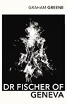 Dr Fischer of Geneva - Graham Greene - 9780099288497