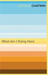 What Am I Doing Here? - Bruce Chatwin - 9780099769811