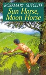 Sun Horse, Moon Horse - Rosemary Sutcliff - 9780099795605