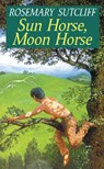 Sun Horse, Moon Horse - Rosemary Sutcliff - 9780099795605