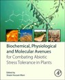 Biochemical, Physiological and Molecular Avenues for Combating Abiotic Stress in Plants - SHABIR HUSSAIN (ASSISTANT PROFESSOR SENIOR SCALE,  Mountain Research Canter for Field Crops, Sher-e-Kashmir University of Agricultural Sciences and Technology of Kashmir, J&K, India) Wani - 9780128130667