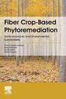 Fiber Crop-Based Phytoremediation - Pooja (Assistant Professor Mahajan ; Purabi Saikia ; Ashish (Department of Botany at Markham College of Commerce Praveen ; Vimal Chandra Pandey - 9780128239933