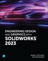 Engineering Design and Graphics with SolidWorks 2023 - Jim Bethune ; Nathan Brown - 9780137899524