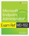 Exam Ref MD-102 Microsoft Endpoint Administrator - Andrew Warren ; Andrew Bettany - 9780138254933