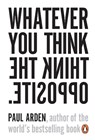 Whatever You Think, Think the Opposite - Paul Arden - 9780141025711