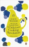 Recipes and Lessons from a Delicious Cooking Revolution - Alice Waters - 9780141966069