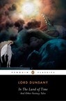 In the Land of Time, and Other Fantasy Tales - Alfred Dunsany ; S.T. Joshi ; Baron Dunsany - 9780142437766