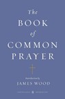 The Book of Common Prayer (Penguin Classics Deluxe Edition) - James Wood - 9780143106562