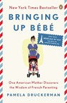 Bringing Up Bebe - Pamela Druckerman - 9780143122968