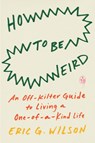 How to Be Weird - Eric G. Wilson - 9780143136576