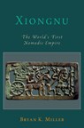 Xiongnu - Bryan K. (Assistant Professor of Central Asian Art & Archaeology in History of Art and Assistant Curator of Chinese Archaeology at the Museum of Anthropological Archaeology Miller - 9780190083694