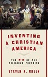Inventing a Christian America - Steven K. (Fred H. Paulus Professor of Law Green - 9780190230975