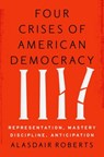 Four Crises of American Democracy - ALASDAIR (PROFESSOR OF PUBILC AFFAIRS,  Professor of Pubilc Affairs, University of Missouri) Roberts - 9780190459895