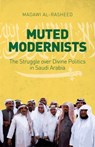 Muted Modernists: The Struggle Over Divine Politics in Saudi Arabia - Madawi Al-Rasheed - 9780190496029