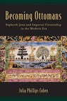 Becoming Ottomans - Julia Phillips (Assistant Professor of History and Jewish Studies Cohen - 9780190610708