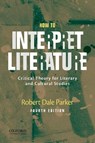 How to Interpret Literature: Critical Theory for Literary and Cultural Studies - Robert Dale Parker - 9780190855697