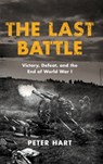 The Last Battle: Victory, Defeat, and the End of World War I - Peter Hart - 9780190872984