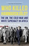 Who Killed Hammarskjold?: The Un, the Cold War and White Supremacy in Africa - Susan Williams - 9780190873974