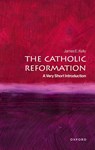 The Catholic Reformation - James E. (Sweeting Associate Professor in the History of Catholicism Kelly - 9780192862310