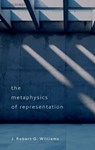 The Metaphysics of Representation - J. Robert G. (Professor of Theoretical Philosophy Williams - 9780192864697