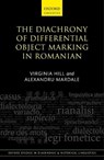 The Diachrony of Differential Object Marking in Romanian - VIRGINIA (PROFESSOR OF LINGUISTICS,  Professor of Linguistics, University of New Brunswick - St John) Hill ; Alexandru (Assistant Professor of Romanian Language and Linguistics, Assistant Professor of Romanian Language and Linguistics, INALCO, Paris) Mardale - 9780192898791