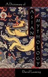 A Dictionary of Asian Mythology - David (Professor of English and Comparative Literature Leeming - 9780195120530