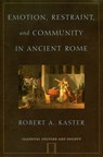 Emotion, Restraint, and Community in Ancient Rome - ROBERT A. (DEPARTMENT OF CLASSICS,  Kennedy Foundation Professor of Latin Language and Literature, Department of Classics, Kennedy Foundation Professor of Latin Language and Literature, Princeton University) Kaster - 9780195140781