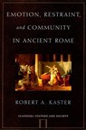 Emotion, Restraint and Community in Ancient Rome - ROBERT A. (DEPARTMENT OF CLASSICS,  Kennedy Foundation Professor of Latin Language and Literature, Department of Classics, Kennedy Foundation Professor of Latin Language and Literature, Princeton University) Kaster - 9780195336078