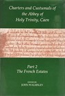 Charters and Custumals of the Abbey of Holy Trinity, Caen, Part 2 - John Walmsley - 9780197261378