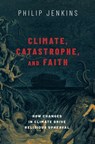 Climate, Catastrophe, and Faith - Philip (Distinguished Professor of History Jenkins - 9780197506219