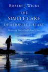 The Simple Care of a Hopeful Heart - Robert J. (Professor Emeritus Wicks - 9780197515402