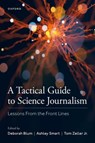 A Tactical Guide to Science Journalism - Deborah (Director Blum ; Ashley (Associate Director Smart ; Tom (Editor in Chief Zeller Jr. - 9780197551509
