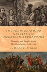 The Gaelic and Indian Origins of the American Revolution - Samuel K. (Assistant Professor of History Fisher - 9780197555842