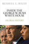 Inside the George W. Bush White House - Russell L. (White Burkett Miller Center Professor of Ethics and Institutions Riley - 9780197605684