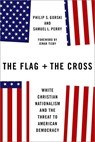 The Flag and the Cross - Philip S. (Professor of Sociology Gorski ; Samuel L. (Associate Professor of Sociology Perry - 9780197618684
