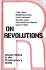 On Revolutions - Colin J. (Associate Professor of Sociology Beck ; Mlada (Professor of Government Bukovansky ; Erica (Frank Stanton Professor of the First Amendment at Harvard Kennedy School Chenoweth ; George (Professor of International Relations Lawson - 9780197638361