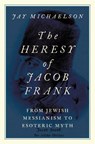 The Heresy of Jacob Frank - Jay (affiliated assistant professor Michaelson - 9780197651025