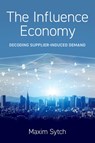 The Influence Economy - Maxim (Jack D. Sparks Whirlpool Corporation Research Professor of Business Administration and Professor of Management and Organizations Sytch - 9780197665152