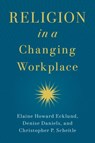 Religion in a Changing Workplace - Elaine Howard (Herbert S. Autrey Chair in Social Sciences and Professor of Sociology Ecklund ; Denise (Hudson T. Harrison Endowed Chair of Entrepreneurship Daniels ; Christopher P. (Associate Professor of Sociology Scheitle - 9780197675014