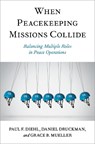 When Peacekeeping Missions Collide - Paul F. (Henning Larsen Professor Emeritus of Political Science Diehl ; Daniel (Professor Emeritus Druckman ; Grace B. (Lecturer of Political Science Mueller - 9780197696859
