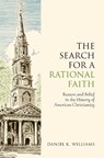 The Search for a Rational Faith - Daniel K. (Visiting Assistant Professor of History Williams - 9780197748039