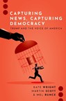 Capturing News, Capturing Democracy - Kate (Associate Professor Wright ; Martin (Associate Professor Scott ; Mel (Professor Bunce - 9780197768488