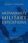 Muhammad's Military Expeditions - Ayman S. (Bill and Connie Jenkins Associate Professor of Islamic Studies Ibrahim - 9780197769171