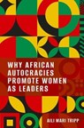 Why African Autocracies Promote Women as Leaders - Aili Mari (Vilas Research Professor of Political Science Tripp - 9780197828977