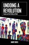 Undoing a Revolution: Sudan and the Politics of Debt - Harry Cross - 9780197829172